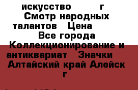 1.1) искусство : 1972 г - Смотр народных талантов › Цена ­ 149 - Все города Коллекционирование и антиквариат » Значки   . Алтайский край,Алейск г.